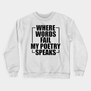 Poetry - Where words fail my poetry speaks Crewneck Sweatshirt